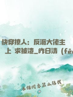 快穿撩人：反派大佬主動上門求被渣