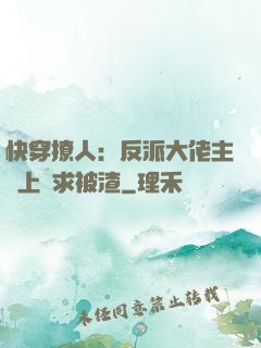 快穿撩人：反派大佬主動上門求被渣