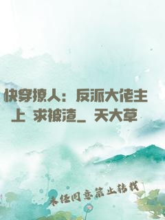 快穿撩人：反派大佬主動上門求被渣