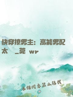快穿撩男主：高能男配太囂張