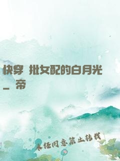 快穿瘋批女配的白月光