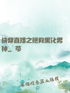 快穿直播之拯救黑化男神