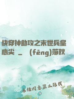 快穿神助攻之末世兵皇心尖寵