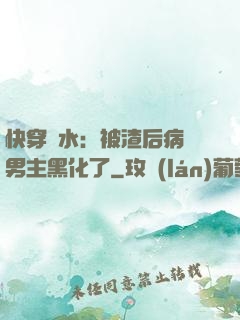 快穿禍水：被渣后病嬌男主黑化了