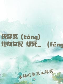 快穿系統(tǒng)炮灰女配總想死