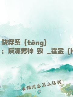 快穿系統(tǒng)：反派男神極致寵