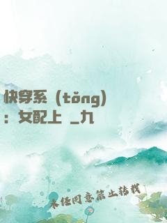 快穿系統(tǒng)：女配上線