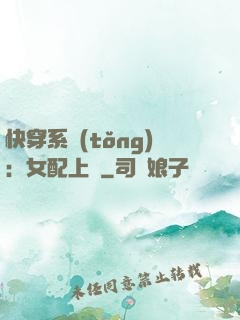快穿系統(tǒng)：女配上線