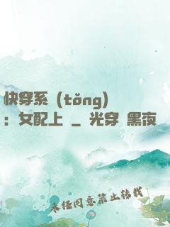 快穿系統(tǒng)：女配上線