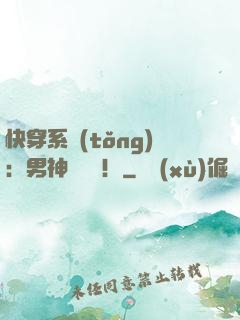 快穿系統(tǒng)：男神別過來！