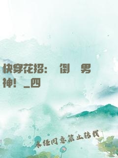 快穿花招：撲倒專屬男神！