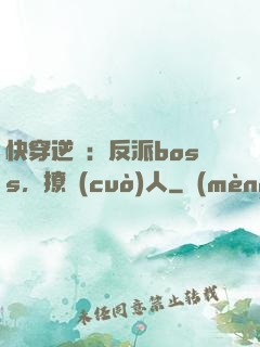 快穿逆襲：反派boss，撩錯(cuò)人