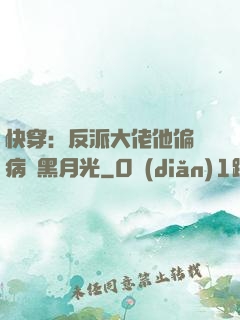 快穿：反派大佬他偏寵病嬌黑月光