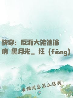 快穿：反派大佬他偏寵病嬌黑月光