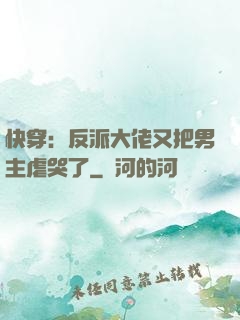 快穿：反派大佬又把男主虐哭了