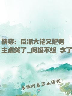 快穿：反派大佬又把男主虐哭了
