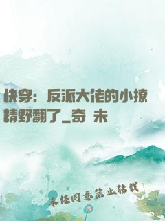 快穿：反派大佬的小撩精野翻了