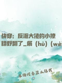 快穿：反派大佬的小撩精野翻了