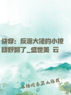 快穿：反派大佬的小撩精野翻了