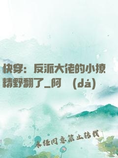 快穿：反派大佬的小撩精野翻了