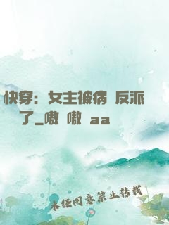快穿：女主被病嬌反派給搶了