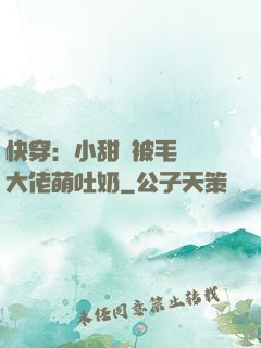 快穿：小甜寶被毛絨絨大佬萌吐奶