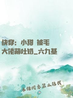 快穿：小甜寶被毛絨絨大佬萌吐奶