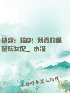 快穿：栓Q！我真的是炮灰女配