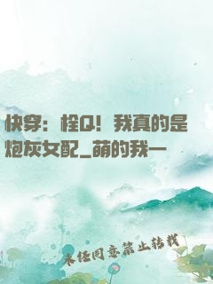 快穿：栓Q！我真的是炮灰女配