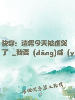快穿：渣男今天被虐哭了嗎