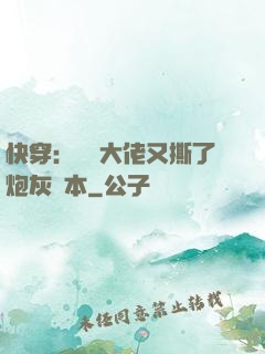 快穿：滿級大佬又撕了炮灰劇本