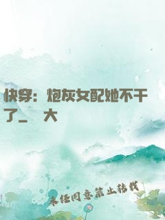 快穿：炮灰女配她不干了