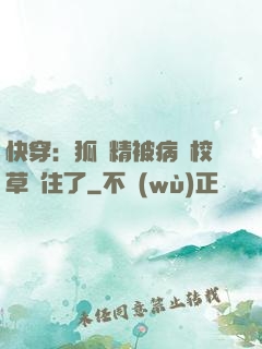 快穿：狐貍精被病嬌校草纏住了
