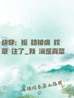 快穿：狐貍精被病嬌校草纏住了