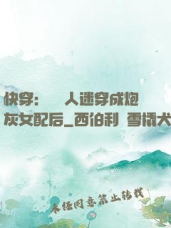 快穿：當萬人迷穿成炮灰女配后