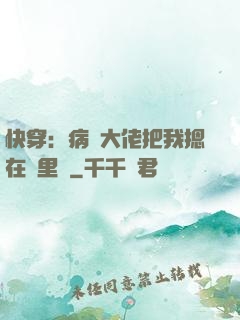 快穿：病嬌大佬把我摁在懷里親
