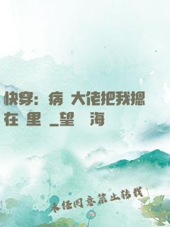 快穿：病嬌大佬把我摁在懷里親