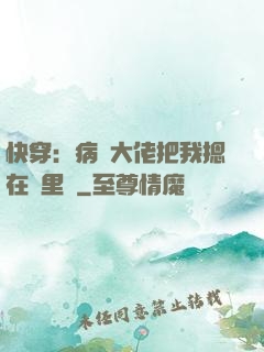 快穿：病嬌大佬把我摁在懷里親