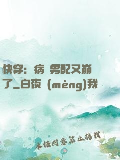 快穿：病嬌男配又崩壞了