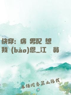 快穿：病嬌男配總想對我報(bào)恩