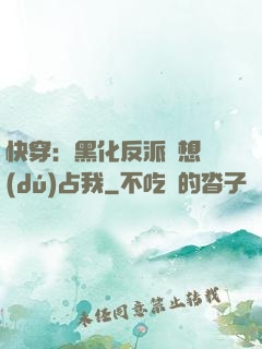 快穿：黑化反派總想獨(dú)占我