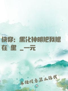 快穿：黑化神明把我摁在懷里親