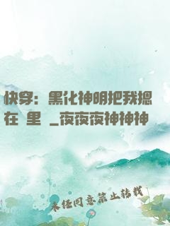 快穿：黑化神明把我摁在懷里親