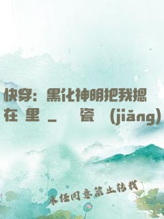 快穿：黑化神明把我摁在懷里親