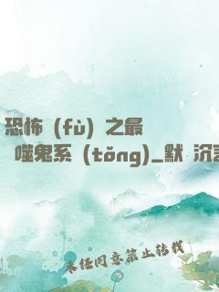 恐怖復(fù)蘇之最強噬鬼系統(tǒng)