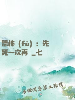 恐怖復(fù)蘇：先死一次再說