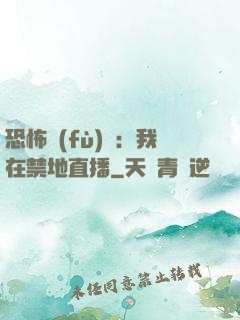 恐怖復(fù)蘇：我在禁地直播