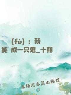 惡靈復(fù)蘇：我能變成一只鬼