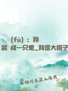 惡靈復(fù)蘇：我能變成一只鬼