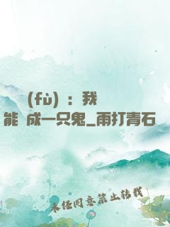 惡靈復(fù)蘇：我能變成一只鬼